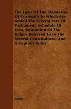 The Laws Of The Stannaries Of Cornwall; To Which Are Added The Several Acts Of Parliament, Schedule Of Fees, Resolution Of The Judges Referred To In The Several Constitutions, And A Copious Index