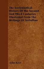 The Ecclesiastical History Of The Second And Third Centuries - Illustrated From The Writings Of Tertullian