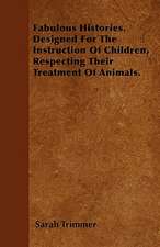 Fabulous Histories. Designed For The Instruction Of Children, Respecting Their Treatment Of Animals.