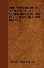 Differential Diagnosis - A Manual Of The Comparative Semeiology Of The More Important Diseases