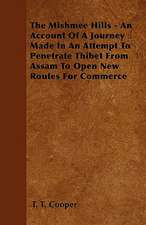 The Mishmee Hills - An Account Of A Journey Made In An Attempt To Penetrate Thibet From Assam To Open New Routes For Commerce