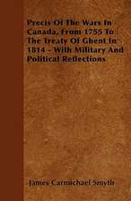 Precis Of The Wars In Canada, From 1755 To The Treaty Of Ghent In 1814 - With Military And Political Reflections