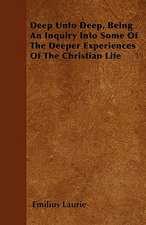 Deep Unto Deep, Being An Inquiry Into Some Of The Deeper Experiences Of The Christian Life