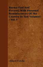 Burma Past And Present; With Personal Reminiscences Of The Country In Two Volumes - Vol. I