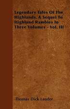 Legendary Tales Of The Highlands. A Sequel To Highland Rambles In Three Volumes - Vol. III