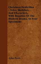 Christmas Festivities - Tales, Sketches, And Characters, With Beauties Of The Modern Drama, In Four Specimens