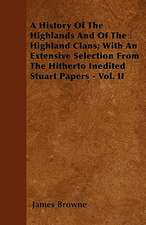 A History Of The Highlands And Of The Highland Clans; With An Extensive Selection From The Hitherto Inedited Stuart Papers - Vol. II