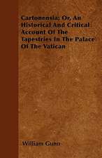 Cartonensia; Or, An Historical And Critical Account Of The Tapestries In The Palace Of The Vatican