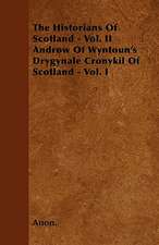 The Historians Of Scotland - Vol. II Androw Of Wyntoun's Drygynale Cronykil Of Scotland - Vol. I