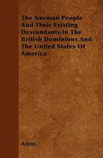 The Norman People and Their Existing Descendants in the British Dominions and the United States of America