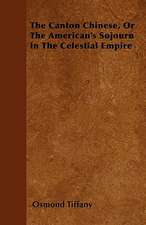 The Canton Chinese, Or The American's Sojourn In The Celestial Empire