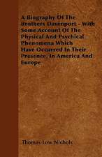 A Biography Of The Brothers Davenport - With Some Account Of The Physical And Psychical Phenomena Which Have Occurred In Their Presence, In America And Europe