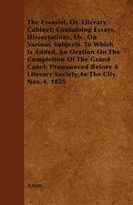 The Essayist, Or, Literary Cabinet; Containing Essays, Dissertations, Etc. On Various Subjects. To Which Is Added, An Oration On The Completion Of The Grand Canel; Pronounced Before A Literary Society, In The City, Nov. 4, 1825