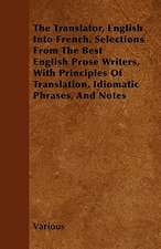 The Translator, English Into French. Selections from the Best English Prose Writers, with Principles of Translation, Idiomatic Phrases, and Notes