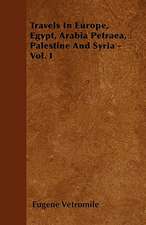 Travels In Europe, Egypt, Arabia Petraea, Palestine And Syria - Vol. I