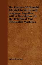 The Process Of Thought Adapted To Words And Language. Together With A Description Of The Relational And Differential Machines