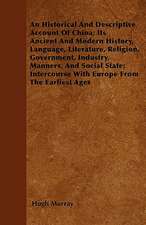 An Historical And Descriptive Account Of China; Its Ancient And Modern History, Language, Literature, Religion, Government, Industry, Manners, And Social State; Intercourse With Europe From The Earliest Ages