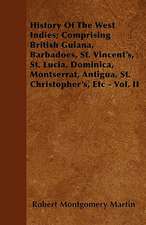 History Of The West Indies; Comprising British Guiana, Barbadoes, St. Vincent's, St. Lucia, Dominica, Montserrat, Antigua, St. Christopher's, Etc - Vol. II