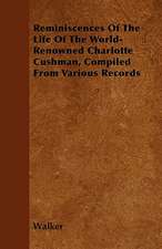 Reminiscences Of The Life Of The World-Renowned Charlotte Cushman, Compiled From Various Records