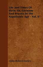 Life And Times Of Stein; Or, Germany And Prussia In The Napoleonic Age - Vol. II