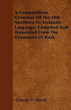 A Compendious Grammar Of The Old-Northern Or Icelandic Language; Compiled And Translated From The Grammars Of Rask