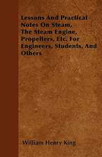 Lessons And Practical Notes On Steam, The Steam Engine, Propellers, Etc. For Engineers, Students, And Others