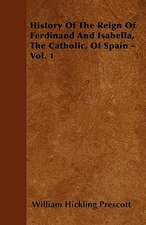 History Of The Reign Of Ferdinand And Isabella, The Catholic, Of Spain - Vol. 1