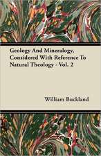 Geology And Mineralogy, Considered With Reference To Natural Theology - Vol. 2