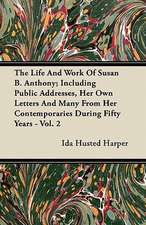 The Life and Work of Susan B. Anthony; Including Public Addresses, Her Own Letters and Many from Her Contemporaries During Fifty Years - Vol. 2