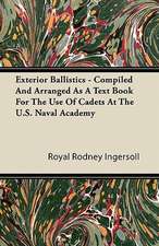 Exterior Ballistics - Compiled And Arranged As A Text Book For The Use Of Cadets At The U.S. Naval Academy