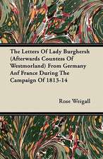 The Letters Of Lady Burghersh (Afterwards Countess Of Westmorland) From Germany Anf France During The Campaign Of 1813-14