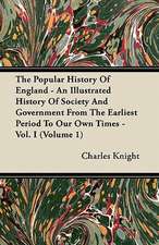 The Popular History Of England - An Illustrated History Of Society And Government From The Earliest Period To Our Own Times - Vol. I (Volume 1)