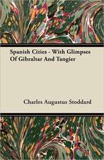 Spanish Cities - With Glimpses Of Gibraltar And Tangier