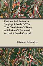 Position And Action In Singing; A Study Of The True Conditions Of Tone; A Solution Of Automatic (Artistic) Breath Control