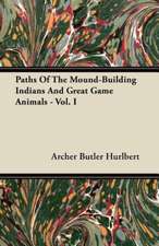 Paths Of The Mound-Building Indians And Great Game Animals - Vol. I