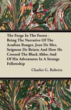 The Forge In The Forest - Being The Narrative Of The Acadian Ranger, Jean De Mer, Seigneur De Briart; And How He Crossed The Black Abbe; And Of His Adventures In A Strange Fellowship