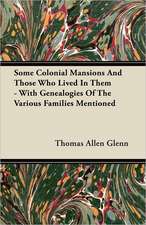 Some Colonial Mansions And Those Who Lived In Them - With Genealogies Of The Various Families Mentioned