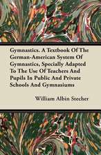 Gymnastics. A Textbook Of The German-American System Of Gymnastics, Specially Adapted To The Use Of Teachers And Pupils In Public And Private Schools And Gymnasiums