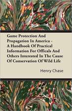 Game Protection And Propagation In America - A Handbook Of Practical Information For Officals And Others Interested In The Cause Of Conservation Of Wild Life