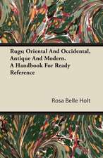 Rugs; Oriental And Occidental, Antique And Modern. A Handbook For Ready Reference