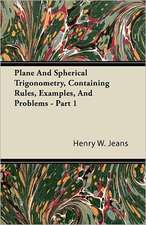 Plane And Spherical Trigonometry, Containing Rules, Examples, And Problems - Part 1