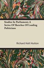 Studies In Parliament; A Series Of Sketches Of Leading Politicians