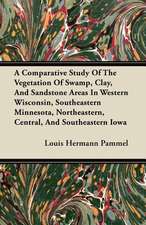 A Comparative Study of the Vegetation of Swamp, Clay, and Sandstone Areas in Western Wisconsin, Southeastern Minnesota, Northeastern, Central, and S