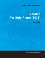 3 Etudes by Felix Mendelssohn for Solo Piano (1838) Op.104b