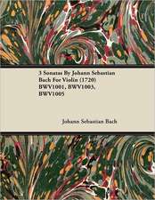 3 Sonatas by Johann Sebastian Bach for Violin (1720) Bwv1001, Bwv1003, Bwv1005