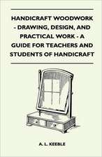 Handicraft Woodwork - Drawing, Design, And Practical Work - A Guide For Teachers And Students Of Handicraft