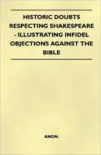 Historic Doubts Respecting Shakespeare - Illustrating Infidel Objections Against The Bible