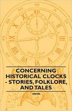 Concerning Historical Clocks - Stories, Folklore, and Tales