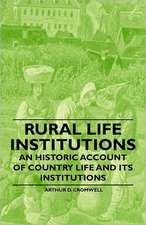 Rural Life Institutions - An Historic Account of Country Life and Its Institutions