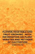 Flower, Vegetable and Fruit Growing - With Information on Plant Varieties and Methods of Cultivation